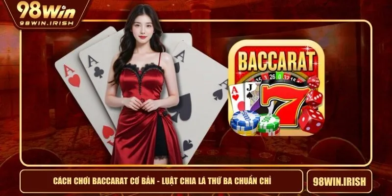 Cách Chơi Baccarat Cơ Bản - Luật Chia Lá Thứ Ba Chuẩn Chỉ