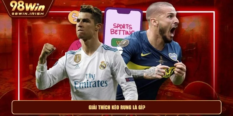 Giải thích kèo rung là gì?