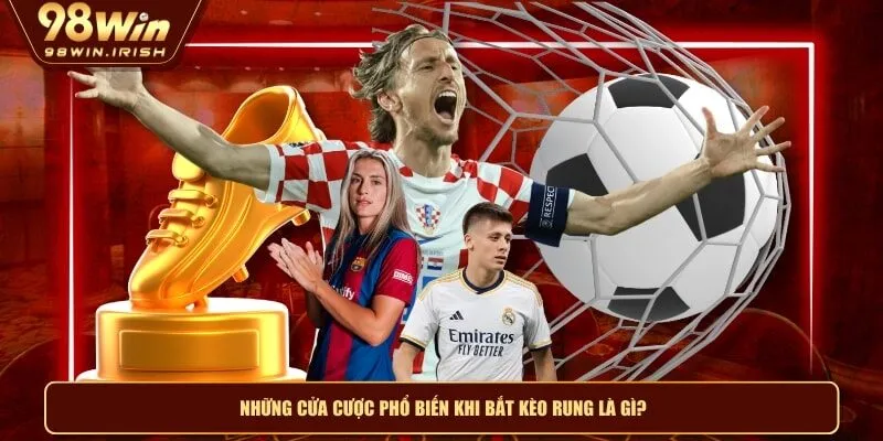 Những cửa cược phổ biến khi bắt kèo rung là gì?
