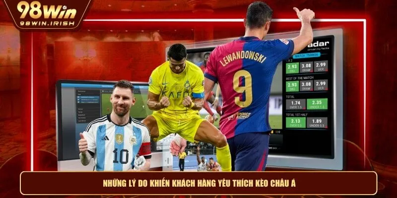 Những lý do khiến khách hàng yêu thích kèo Châu Á