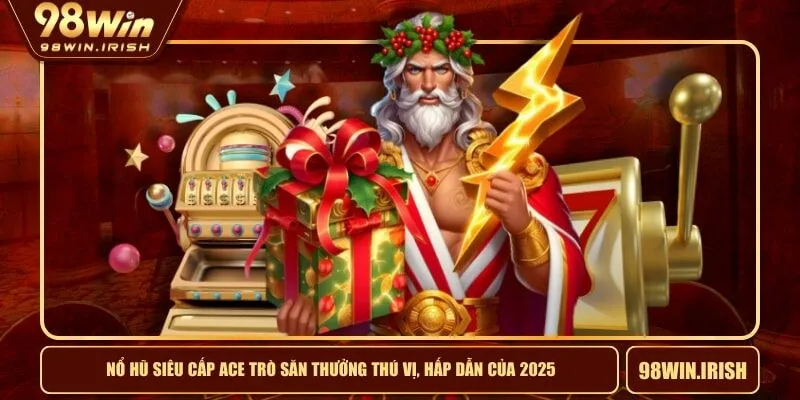 Nổ Hũ Siêu Cấp ACE Trò Săn Thưởng Thú Vị, Hấp Dẫn Của 2025
