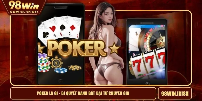 Poker Là Gì - Bí Quyết Đánh Bất Bại Từ Chuyên Gia 