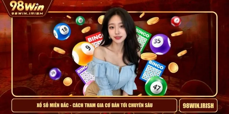 Xổ Số Miền Bắc - Cách Tham Gia Cơ Bản Tới Chuyên Sâu